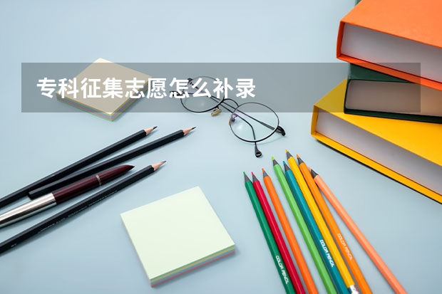 专科征集志愿怎么补录