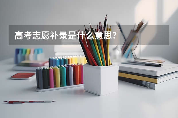 高考志愿补录是什么意思?