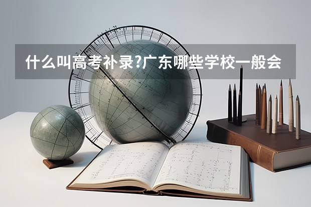 什么叫高考补录?广东哪些学校一般会有补录?