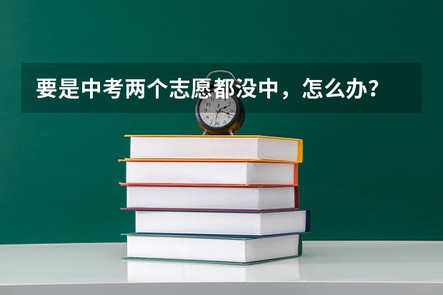 要是中考两个志愿都没中，怎么办？