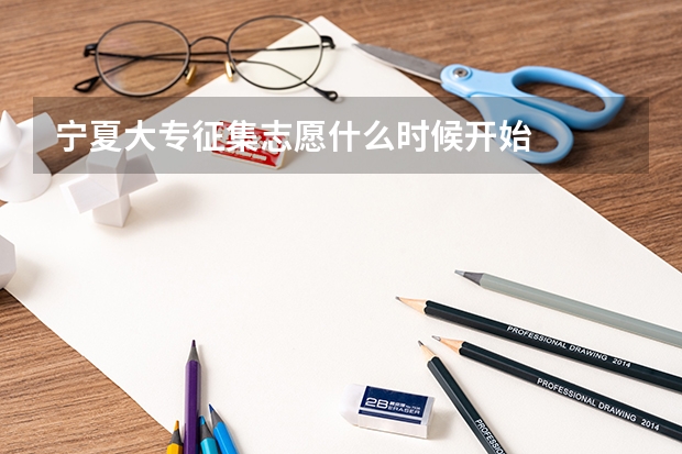 宁夏大专征集志愿什么时候开始