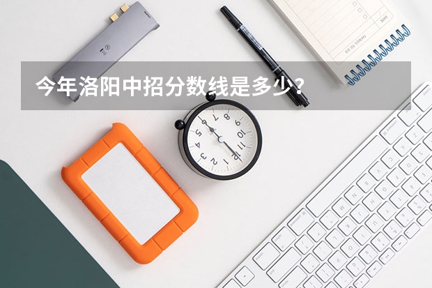 今年洛阳中招分数线是多少？