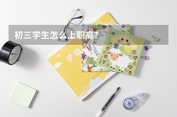 初三学生怎么上职高？