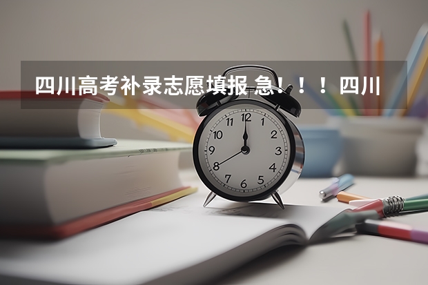 四川高考补录志愿填报 急！！！四川高考志愿填报错过时间还有没办法填报征集志愿？