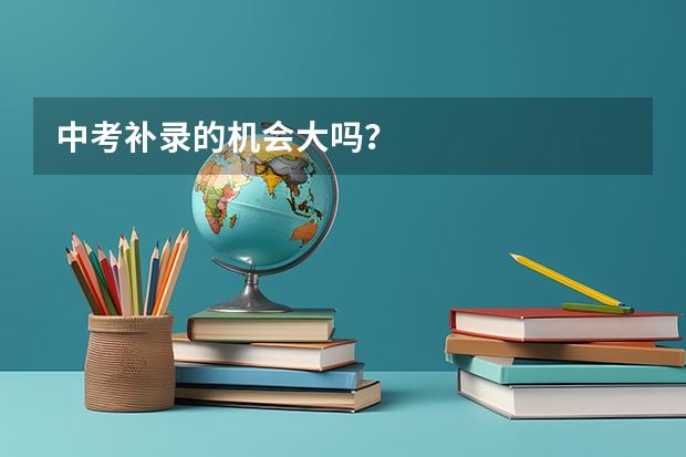 中考补录的机会大吗？