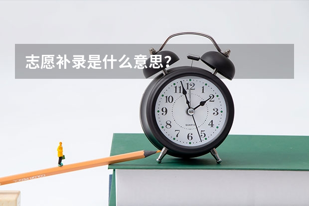 志愿补录是什么意思？