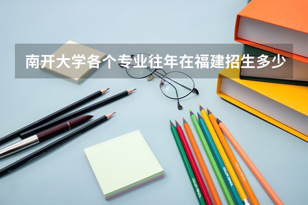 南开大学各个专业往年在福建招生多少人