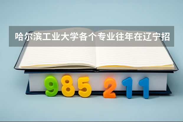 哈尔滨工业大学各个专业往年在辽宁招生多少人
