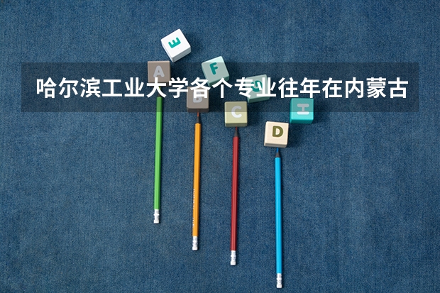 哈尔滨工业大学各个专业往年在内蒙古招生多少人