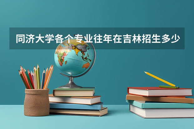 同济大学各个专业往年在吉林招生多少人