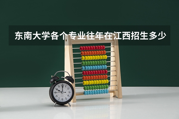 东南大学各个专业往年在江西招生多少人