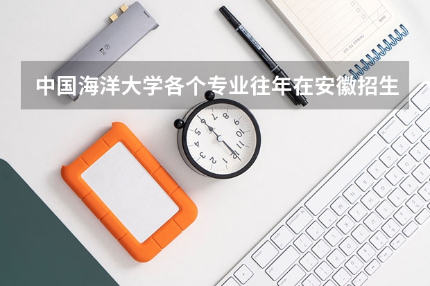 中国海洋大学各个专业往年在安徽招生多少人