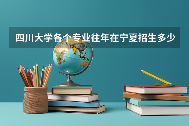 四川大学各个专业往年在宁夏招生多少人