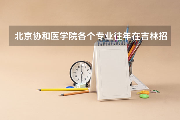 北京协和医学院各个专业往年在吉林招生多少人