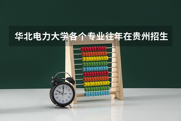 华北电力大学各个专业往年在贵州招生多少人