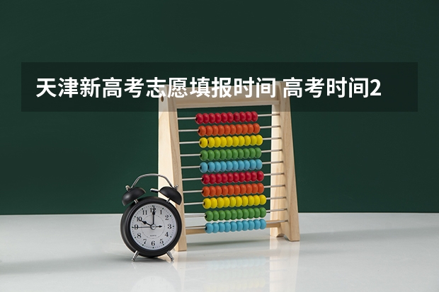 天津新高考志愿填报时间 高考时间2023年时间表志愿填报