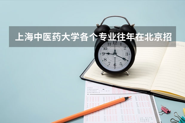 上海中医药大学各个专业往年在北京招生多少人