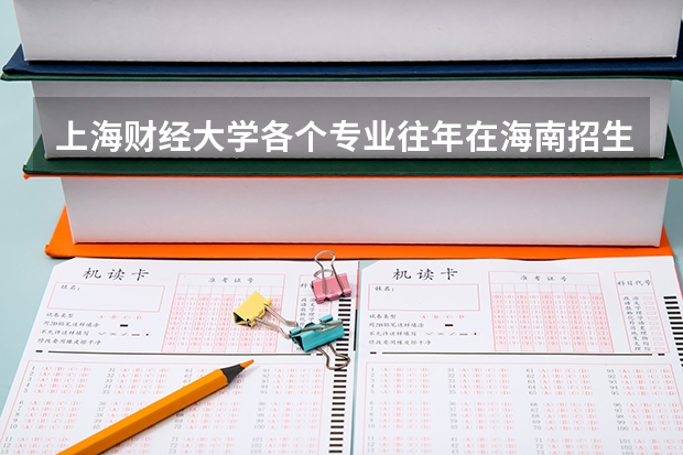 上海财经大学各个专业往年在海南招生多少人