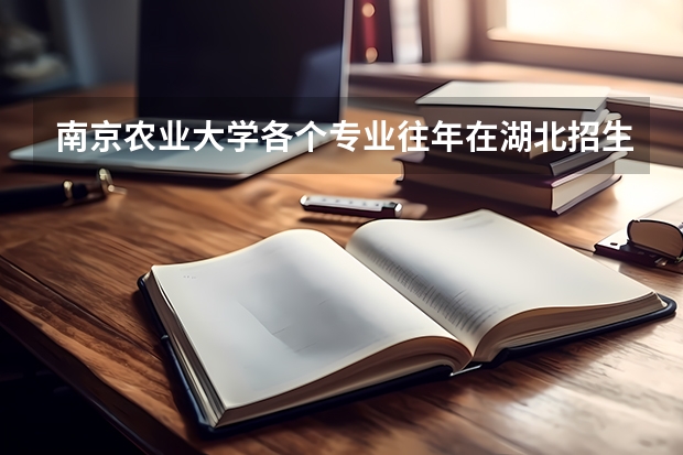 南京农业大学各个专业往年在湖北招生多少人