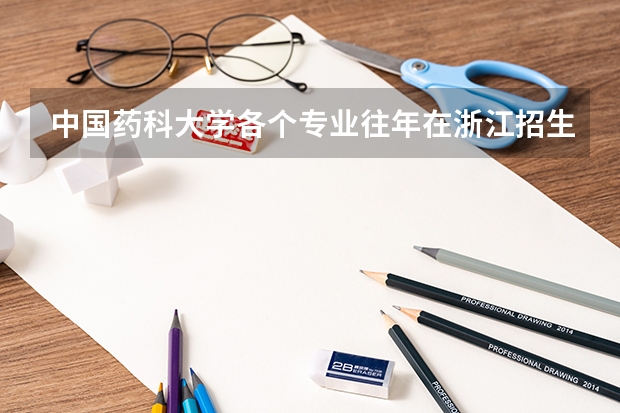 中国药科大学各个专业往年在浙江招生多少人