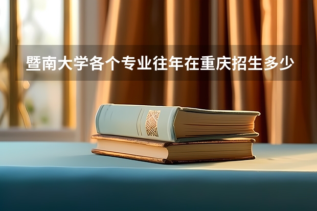 暨南大学各个专业往年在重庆招生多少人