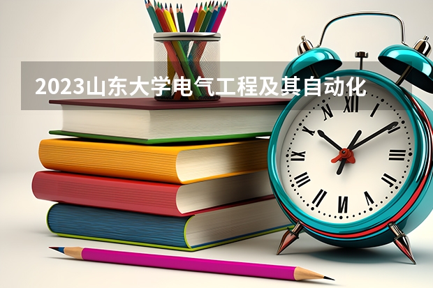 2023山东大学电气工程及其自动化专业分数线是多少(近三年分数线一览)
