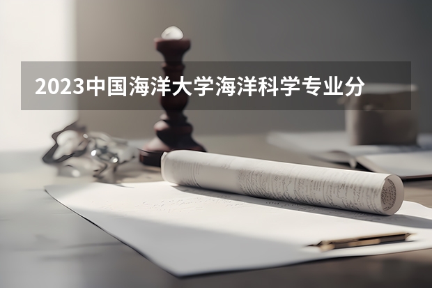 2023中国海洋大学海洋科学专业分数线是多少(近三年分数线一览)