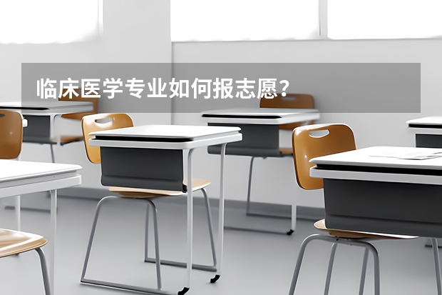 临床医学专业如何报志愿?