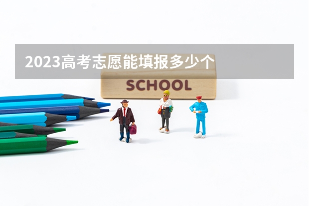 2023高考志愿能填报多少个