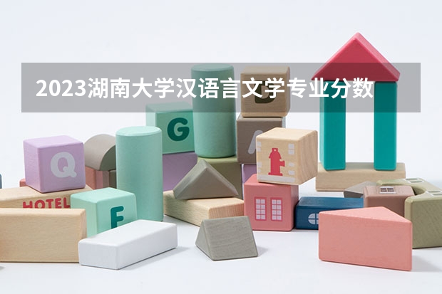 2023湖南大学汉语言文学专业分数线是多少(近三年分数线一览)
