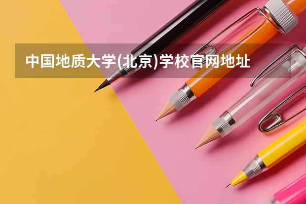 中国地质大学(北京)学校官网地址 中国地质大学(北京)简介