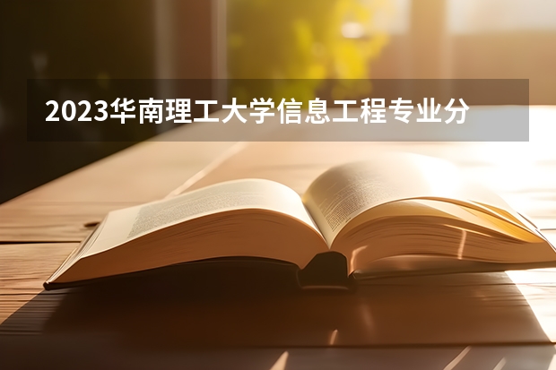 2023华南理工大学信息工程专业分数线是多少(近三年分数线一览)
