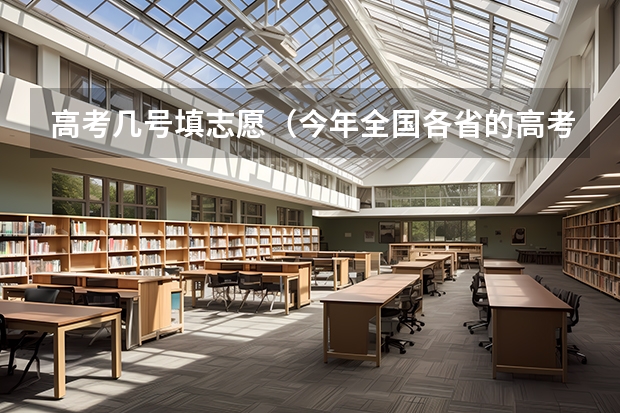 高考几号填志愿（今年全国各省的高考志愿填报时间是几号？）