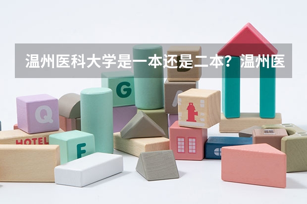 温州医科大学是一本还是二本？温州医科大学什么档次？好就业吗？