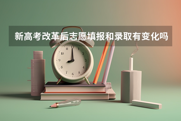 新高考改革后志愿填报和录取有变化吗？