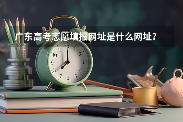 广东高考志愿填报网址是什么网址?