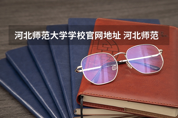 河北师范大学学校官网地址 河北师范大学简介