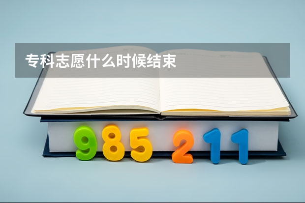 专科志愿什么时候结束
