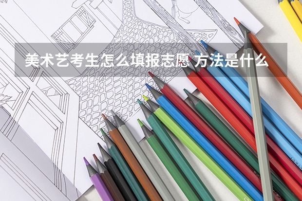 美术艺考生怎么填报志愿 方法是什么