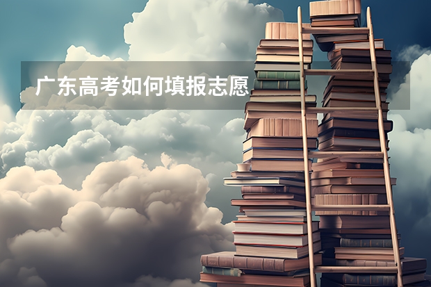 广东高考如何填报志愿