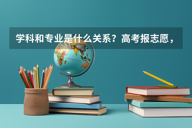 学科和专业是什么关系？高考报志愿，能否直接参考学科评估报考？