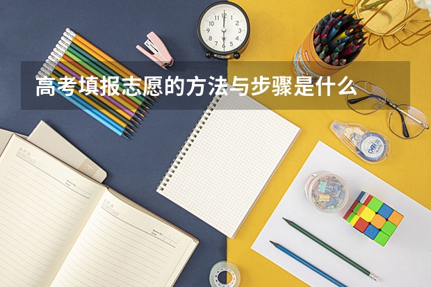 高考填报志愿的方法与步骤是什么