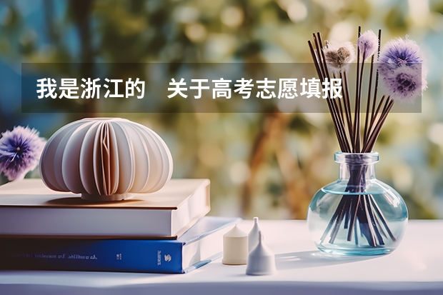 我是浙江的    关于高考志愿填报的问题 浙江平行志愿录取规则及填报指南