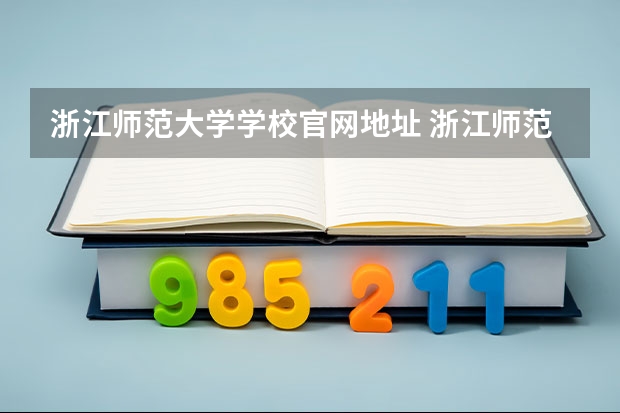 浙江师范大学学校官网地址 浙江师范大学简介
