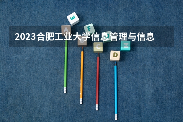 2023合肥工业大学信息管理与信息系统专业分数线是多少(近三年分数线一览)