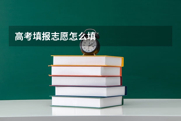 高考填报志愿怎么填