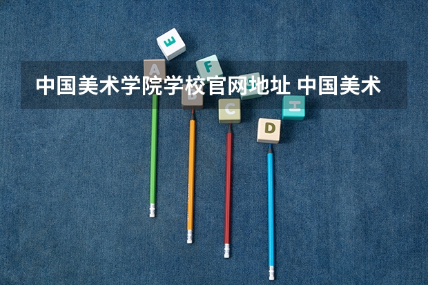 中国美术学院学校官网地址 中国美术学院简介