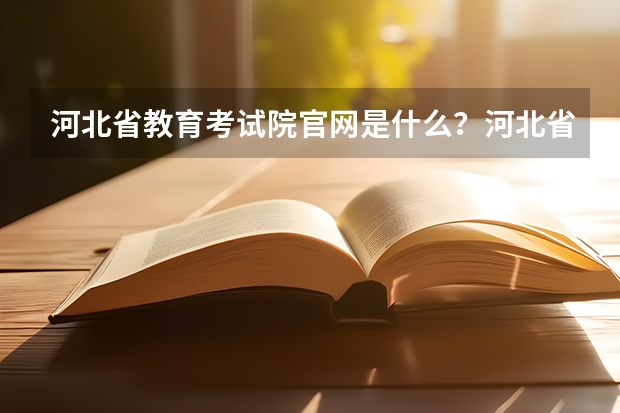 河北省教育考试院官网是什么?河北省单招教育考试院官网?