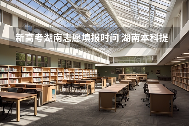 新高考湖南志愿填报时间 湖南本科提前批征集志愿填报时间