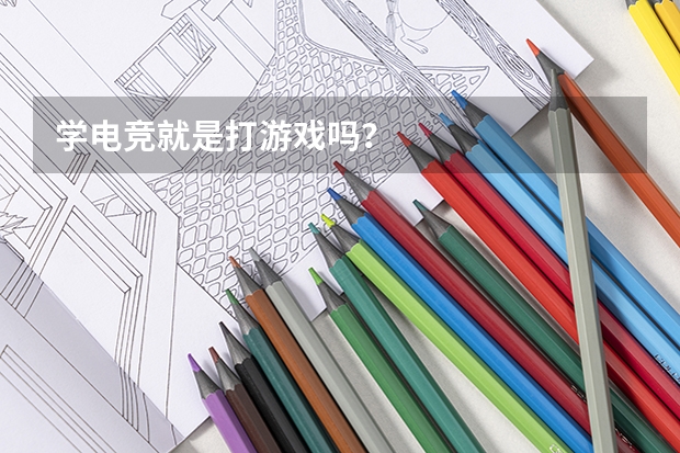 学电竞就是打游戏吗?